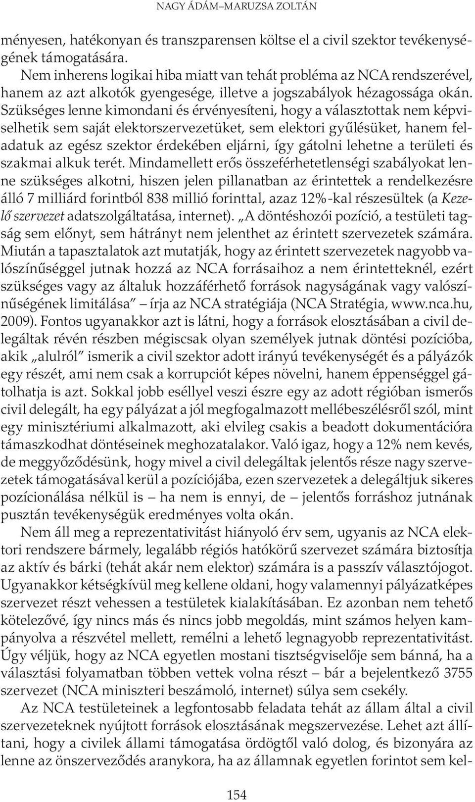 Szükséges lenne kimondani és érvényesíteni, hogy a választottak nem képviselhetik sem saját elektorszervezetüket, sem elektori gyűlésüket, hanem feladatuk az egész szektor érdekében eljárni, így