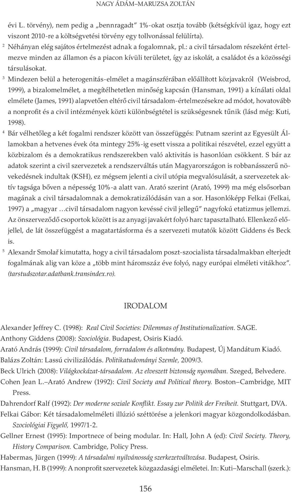 : a civil társadalom részeként értelmezve minden az államon és a piacon kívüli területet, így az iskolát, a családot és a közösségi társulásokat.