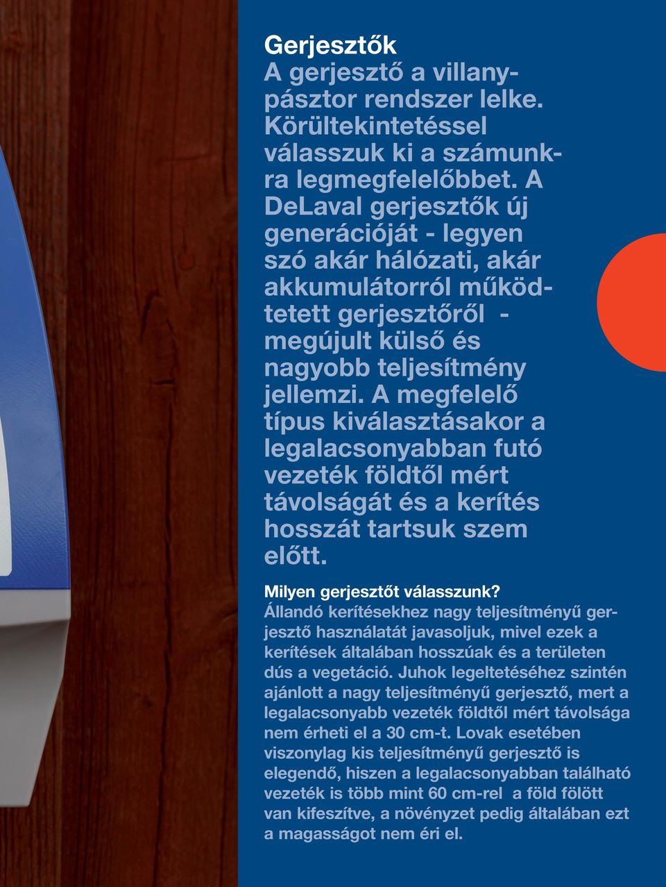 A megfelelő típus kiválasztásakor a legalacsonyabban futó vezeték földtől mért távolságát és a kerítés hosszát tartsuk szem előtt. Milyen gerjesztőt válasszunk?