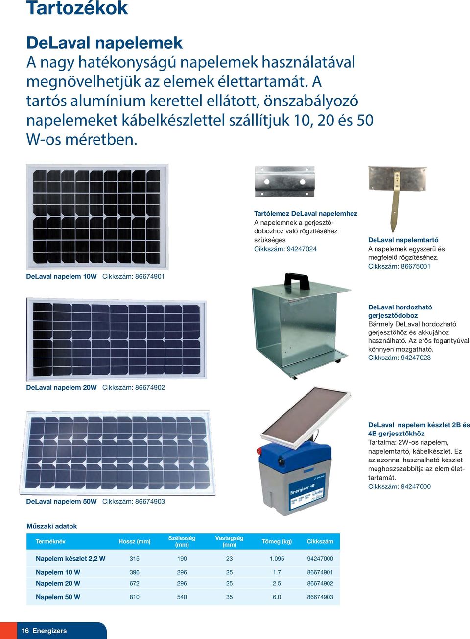 DeLaval napelem 10W Cikkszám: 86674901 Tartólemez DeLaval napelemhez A napelemnek a gerjesztődobozhoz való rögzítéséhez szükséges Cikkszám: 94247024 DeLaval napelemtartó A napelemek egyszerű és
