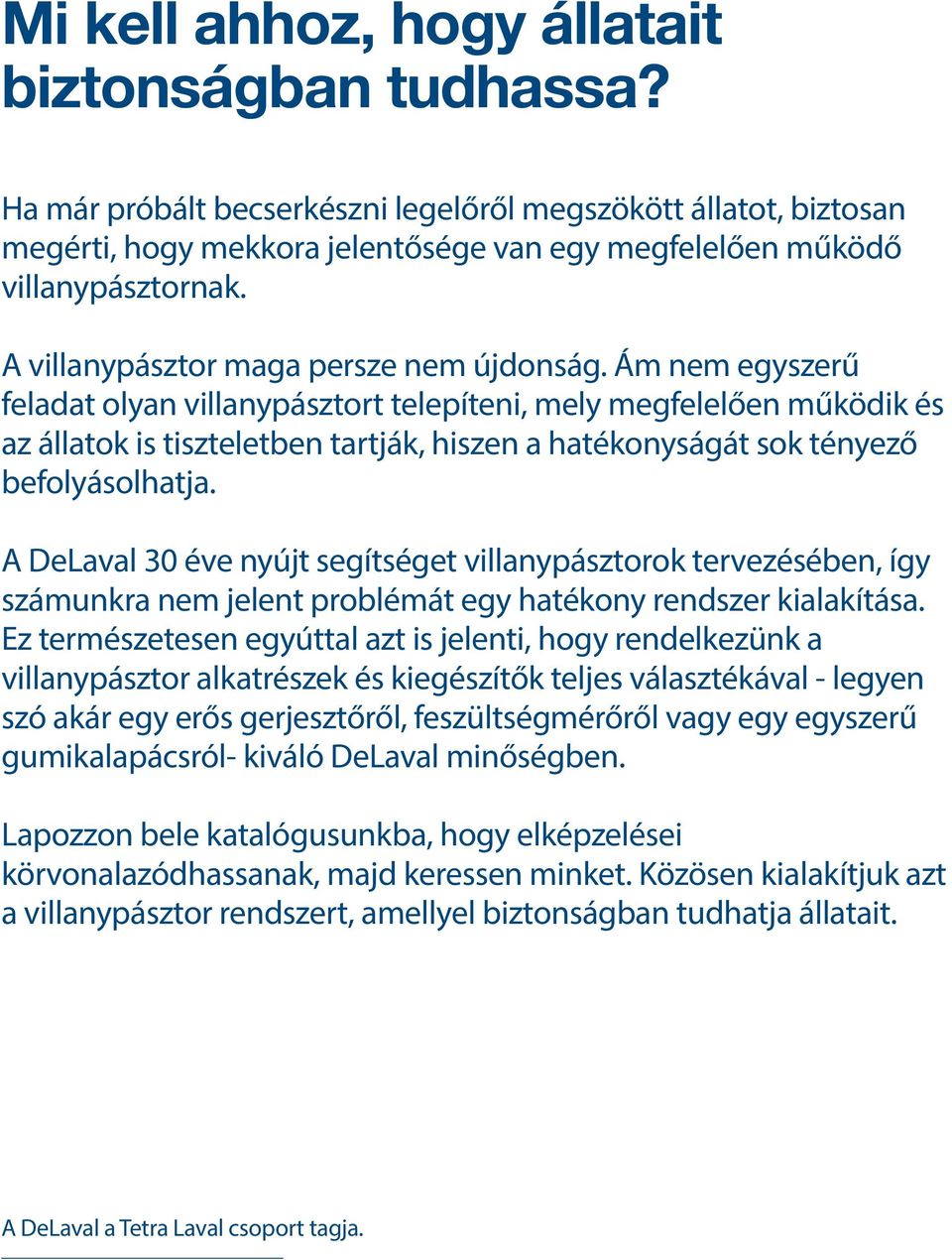 Ám nem egyszerű feladat olyan villanypásztort telepíteni, mely megfelelően működik és az állatok is tiszteletben tartják, hiszen a hatékonyságát sok tényező befolyásolhatja.
