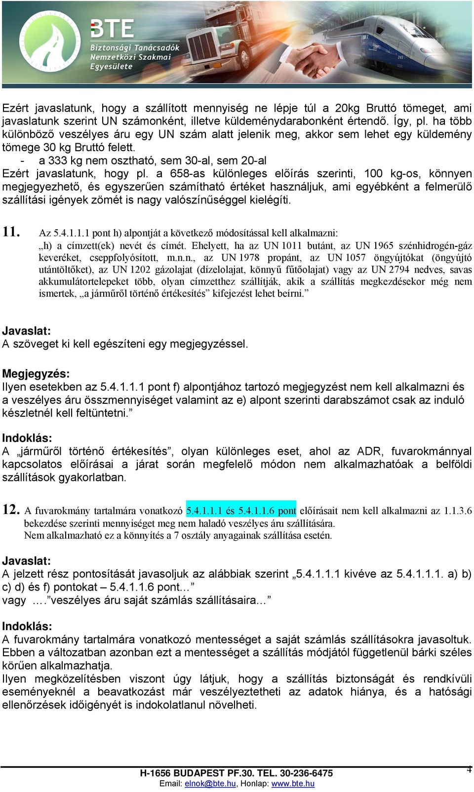 a 658-as különleges előírás szerinti, 100 kg-os, könnyen megjegyezhető, és egyszerűen számítható értéket használjuk, ami egyébként a felmerülő szállítási igények zömét is nagy valószínűséggel