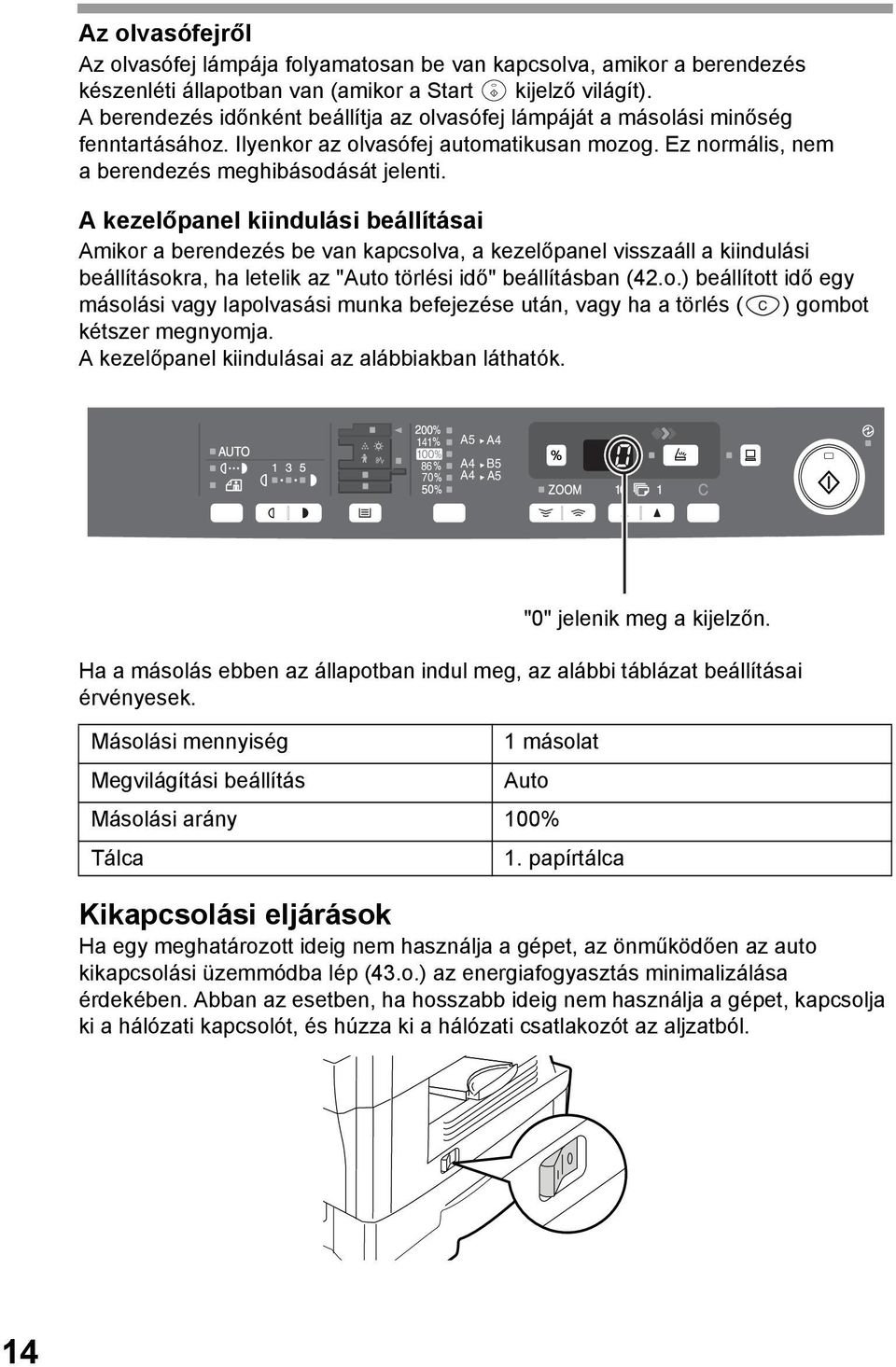 A kezelőpanel kiindulási beállításai Amikor a berendezés be van kapcsolva, a kezelőpanel visszaáll a kiindulási beállításokra, ha letelik az "Auto törlési idő" beállításban (4.o.) beállított idő egy másolási vagy lapolvasási munka befejezése után, vagy ha a törlés ( ) gombot kétszer megnyomja.
