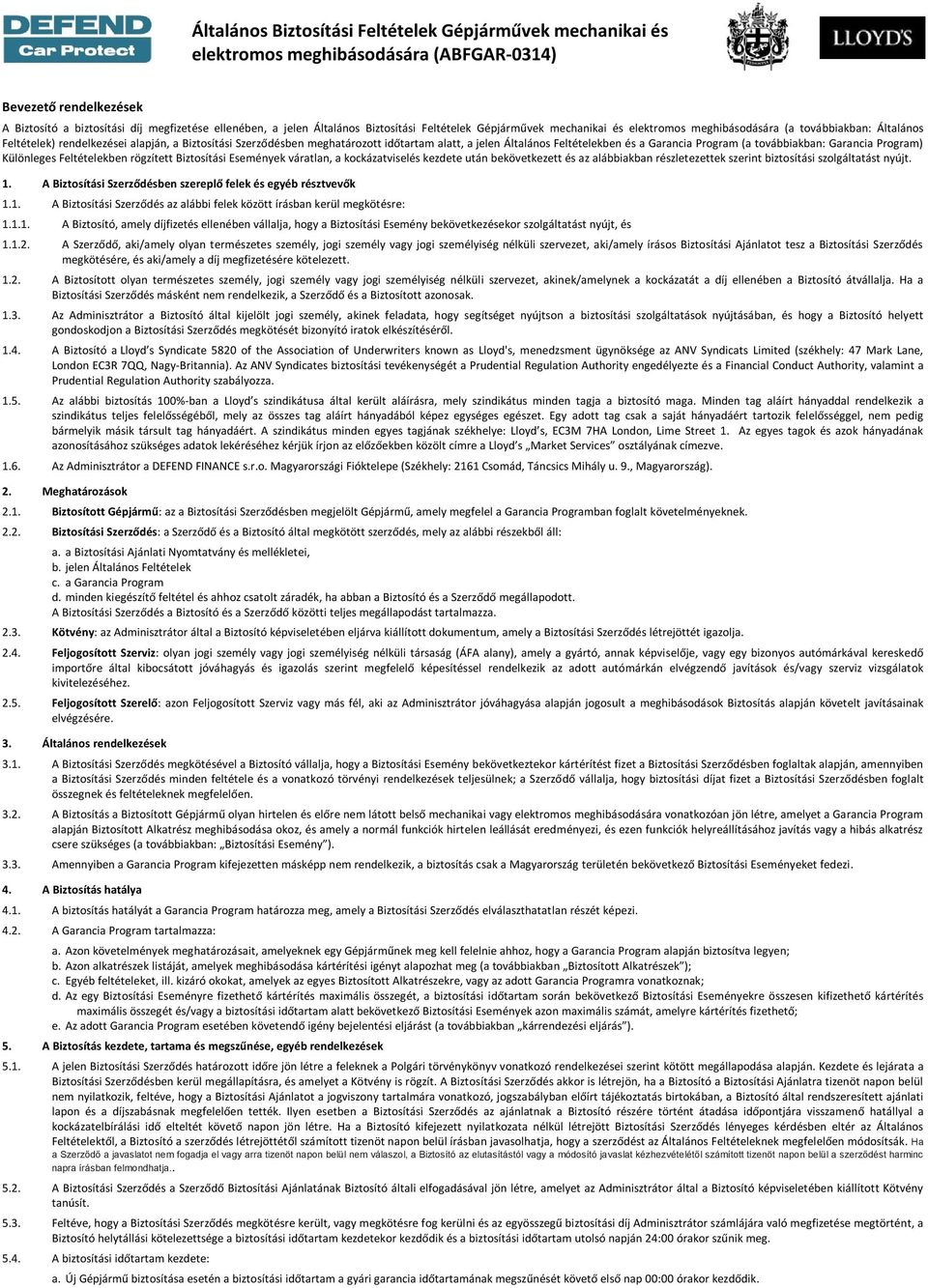 jelen Általános Feltételekben és a Garancia Program (a továbbiakban: Garancia Program) Különleges Feltételekben rögzített Biztosítási Események váratlan, a kockázatviselés kezdete után bekövetkezett