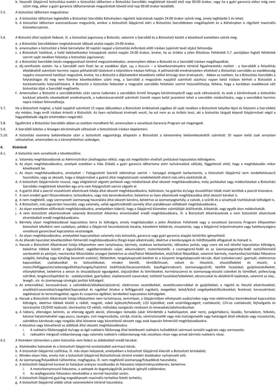 A biztosítási időtartam legkésőbb a Biztosítási Szerződés Kötvényben rögzített lejáratának napján 24:00 órakor szűnik meg, amely legfeljebb 5 év lehet; b.
