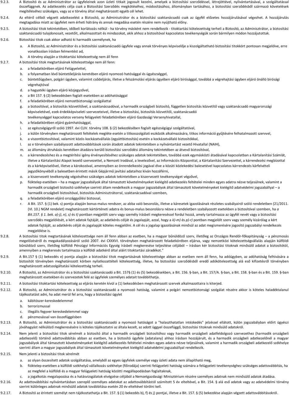meghatározott egyéb cél lehet. 9.2.4. Az eltérő célból végzett adatkezelést a Biztosító, az Adminisztrátor és a biztosítási szaktanácsadó csak az ügyfél előzetes hozzájárulásával végezhet.