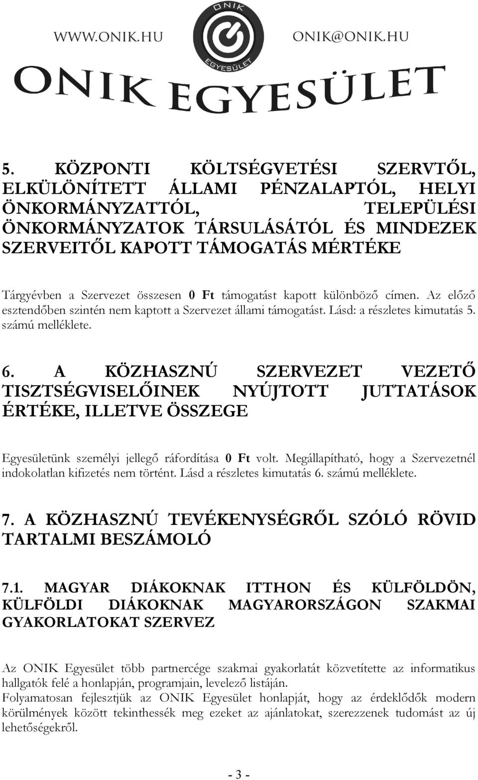 A KÖZHASZNÚ SZERVEZET VEZETŐ TISZTSÉGVISELŐINEK NYÚJTOTT JUTTATÁSOK ÉRTÉKE, ILLETVE ÖSSZEGE Egyesületünk személyi jellegő ráfordítása 0 Ft volt.