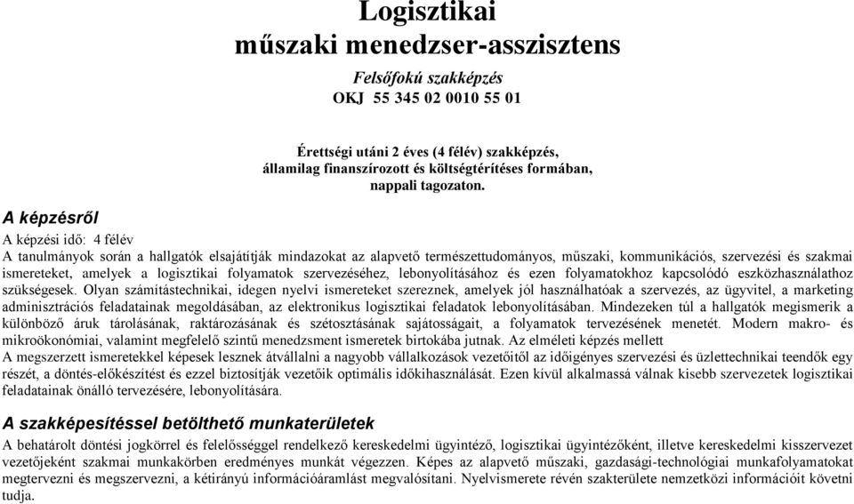 A képzésről A képzési idő: 4 félév A tanulmányok során a hallgatók elsajátítják mindazokat az alapvető természettudományos, műszaki, kommunikációs, szervezési és szakmai ismereteket, amelyek a