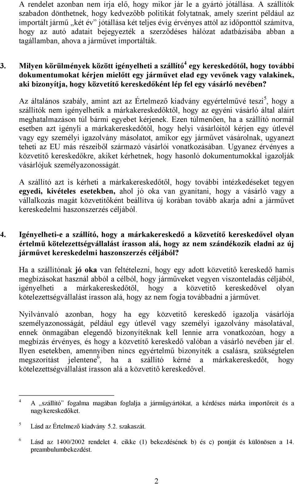 adatait bejegyezték a szerződéses hálózat adatbázisába abban a tagállamban, ahova a járművet importálták. 3.