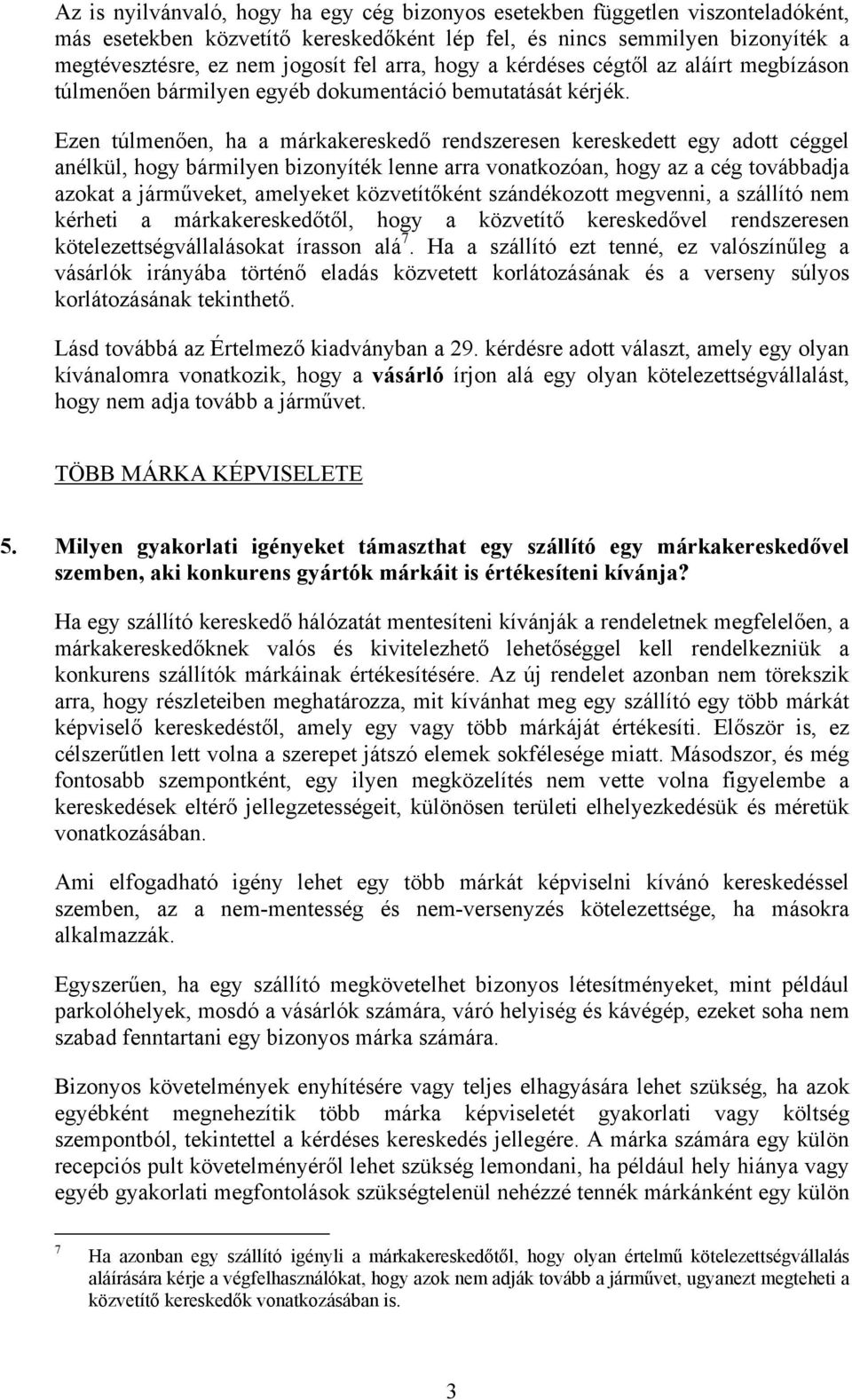 Ezen túlmenően, ha a márkakereskedő rendszeresen kereskedett egy adott céggel anélkül, hogy bármilyen bizonyíték lenne arra vonatkozóan, hogy az a cég továbbadja azokat a járműveket, amelyeket
