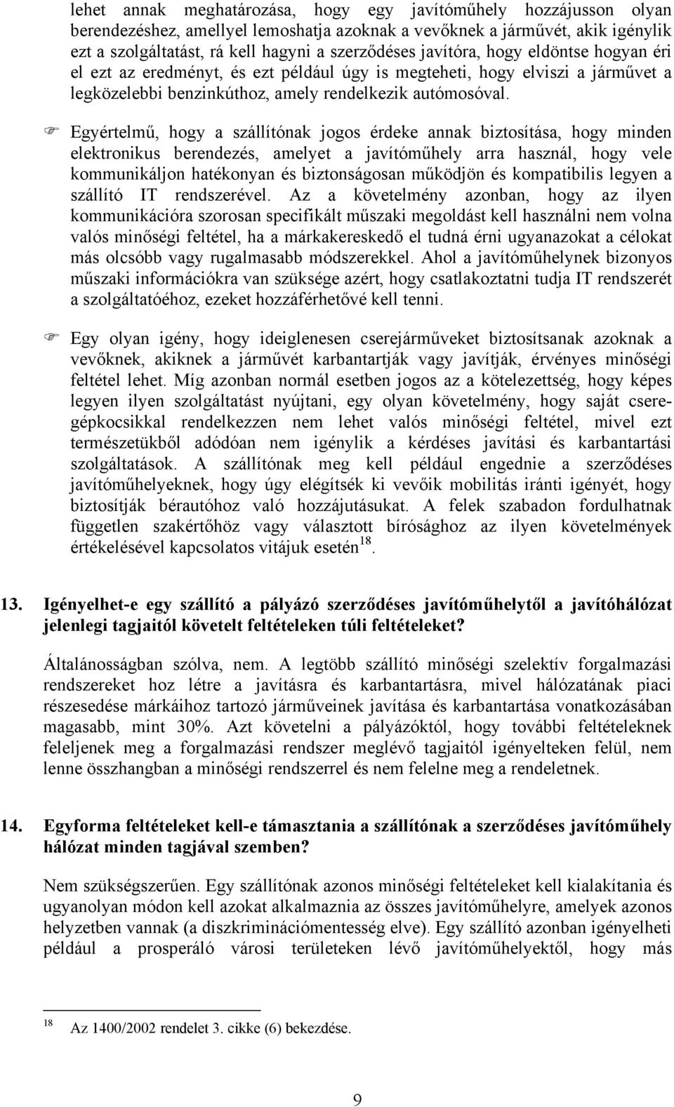 ! Egyértelmű, hogy a szállítónak jogos érdeke annak biztosítása, hogy minden elektronikus berendezés, amelyet a javítóműhely arra használ, hogy vele kommunikáljon hatékonyan és biztonságosan működjön