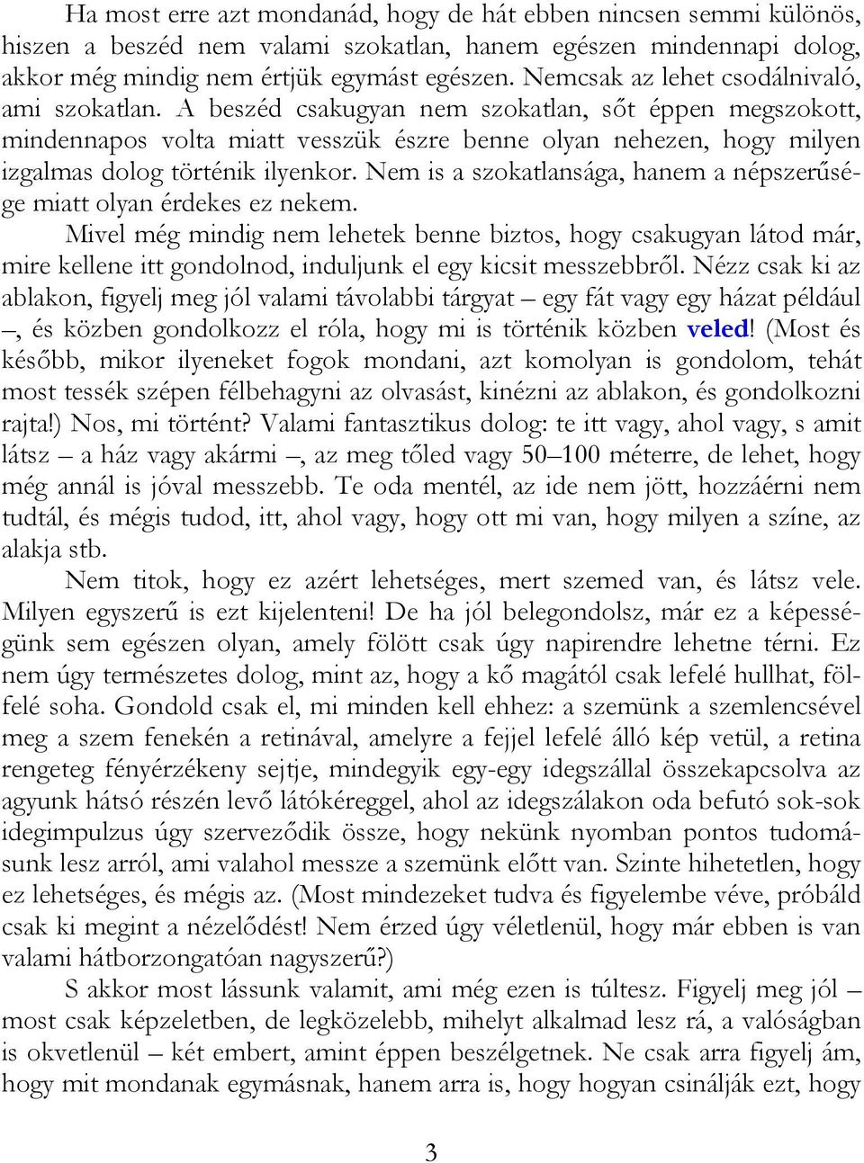 A beszéd csakugyan nem szokatlan, sőt éppen megszokott, mindennapos volta miatt vesszük észre benne olyan nehezen, hogy milyen izgalmas dolog történik ilyenkor.