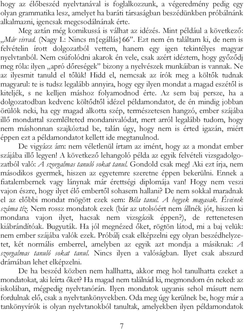 Ezt nem én találtam ki, de nem is felvételin írott dolgozatból vettem, hanem egy igen tekintélyes magyar nyelvtanból.