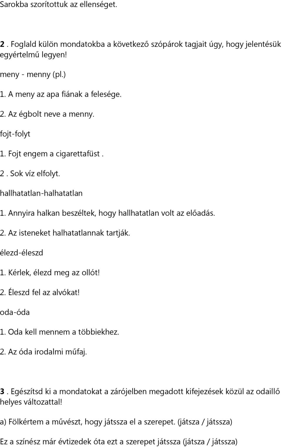 élezd-éleszd 1. Kérlek, élezd meg az ollót! 2. Éleszd fel az alvókat! oda-óda 1. Oda kell mennem a többiekhez. 2. Az óda irodalmi műfaj. 3.