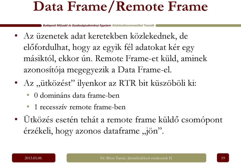 Az ütközést ilyenkor az RTR bit küszöböli ki: 0 domináns data frame-ben 1 recesszív remote frame-ben Ütközés