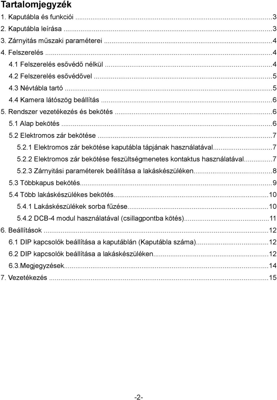 ..7 5.2.2 Elektromos zár bekötése feszültségmenetes kontaktus használatával...7 5.2.3 Zárnyitási paraméterek beállítása a lakáskészüléken...8 5.3 Többkapus bekötés...9 5.