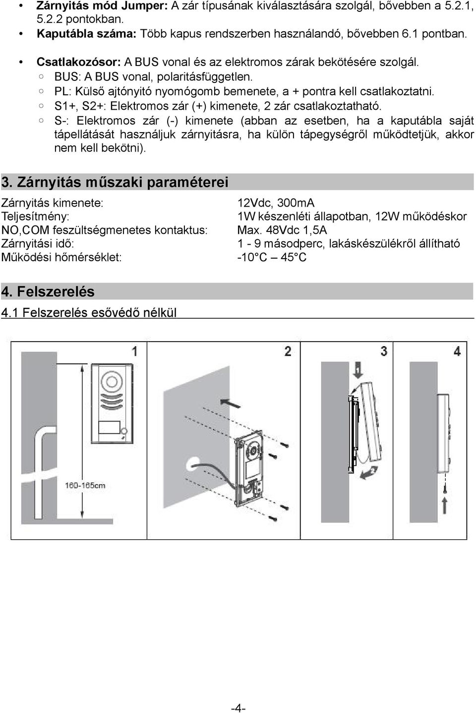 S1+, S2+: Elektromos zár (+) kimenete, 2 zár csatlakoztatható.