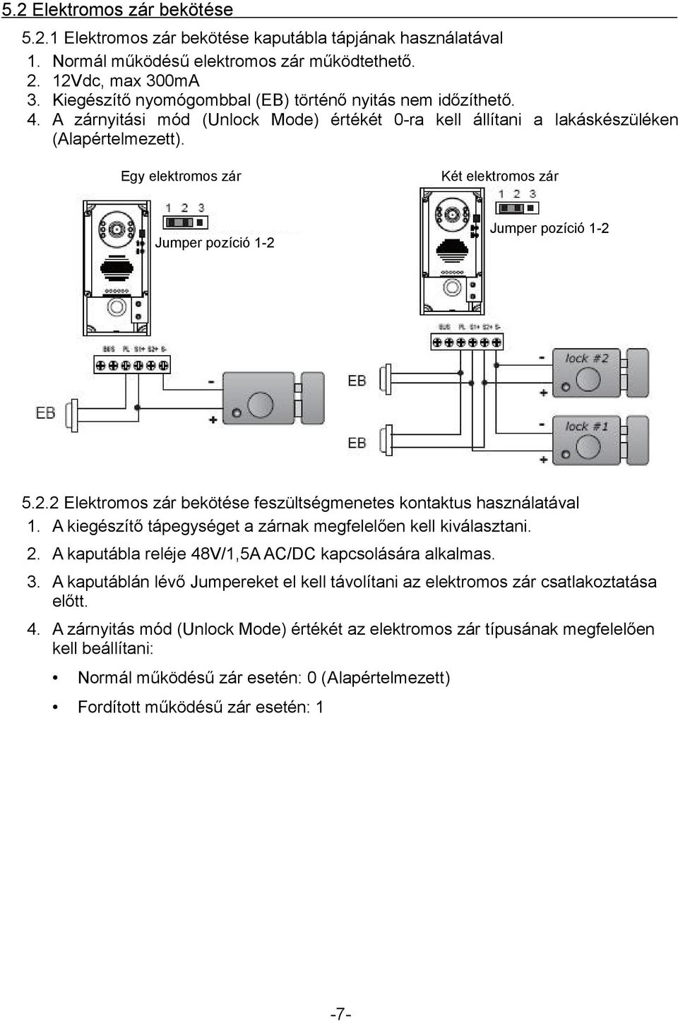 Egy elektromos zár Két elektromos zár Jumper pozíció 1-2 Jumper pozíció 1-2 5.2.2 Elektromos zár bekötése feszültségmenetes kontaktus használatával 1.