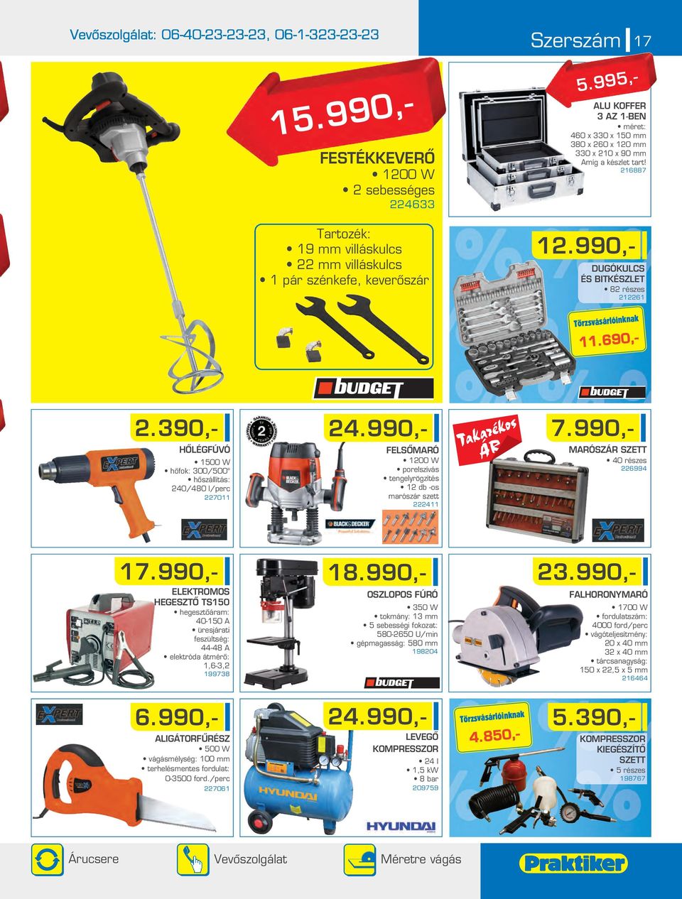 390,- HÔLÉGFÚVÓ 1500 W hôfok: 300/500 hôszállítás: 40/480 l/perc 7011 4.990,- FELSÔMARÓ 100 W porelszívás tengelyrögzítés 1 db -os arószár szett 411 7.990,- MARÓSZÁR SZETT 40 részes 6994 17.