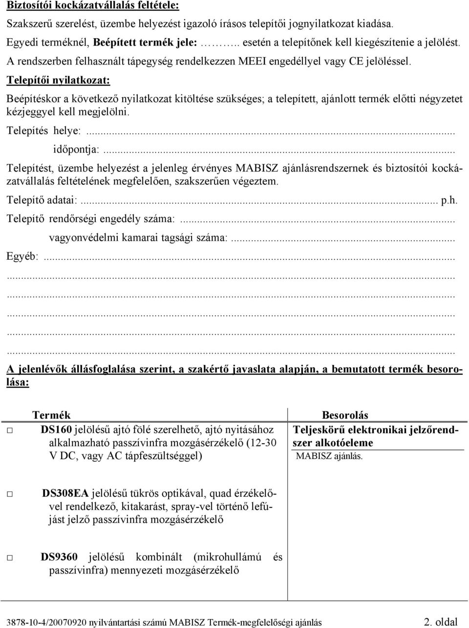 Telepítői nyilatkozat: Beépítéskor a következő nyilatkozat kitöltése szükséges; a telepített, ajánlott termék előtti négyzetet kézjeggyel kell megjelölni. Telepítés helye:... időpontja:.