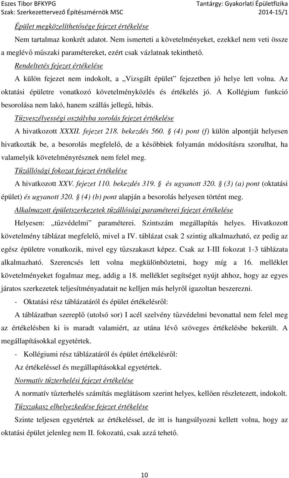 A Kollégium funkció besorolása nem lakó, hanem szállás jellegű, hibás. Tűzveszélyességi osztályba sorolás fejezet értékelése A hivatkozott XXXII. fejezet 218. bekezdés 560.