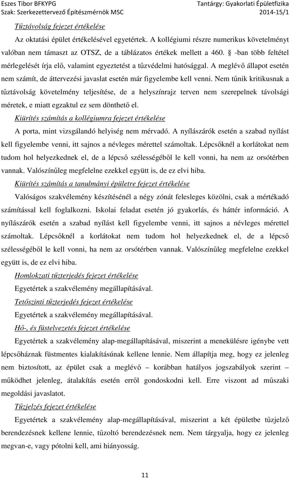 Nem tűnik kritikusnak a tűztávolság követelmény teljesítése, de a helyszínrajz terven nem szerepelnek távolsági méretek, e miatt egzaktul ez sem dönthető el.