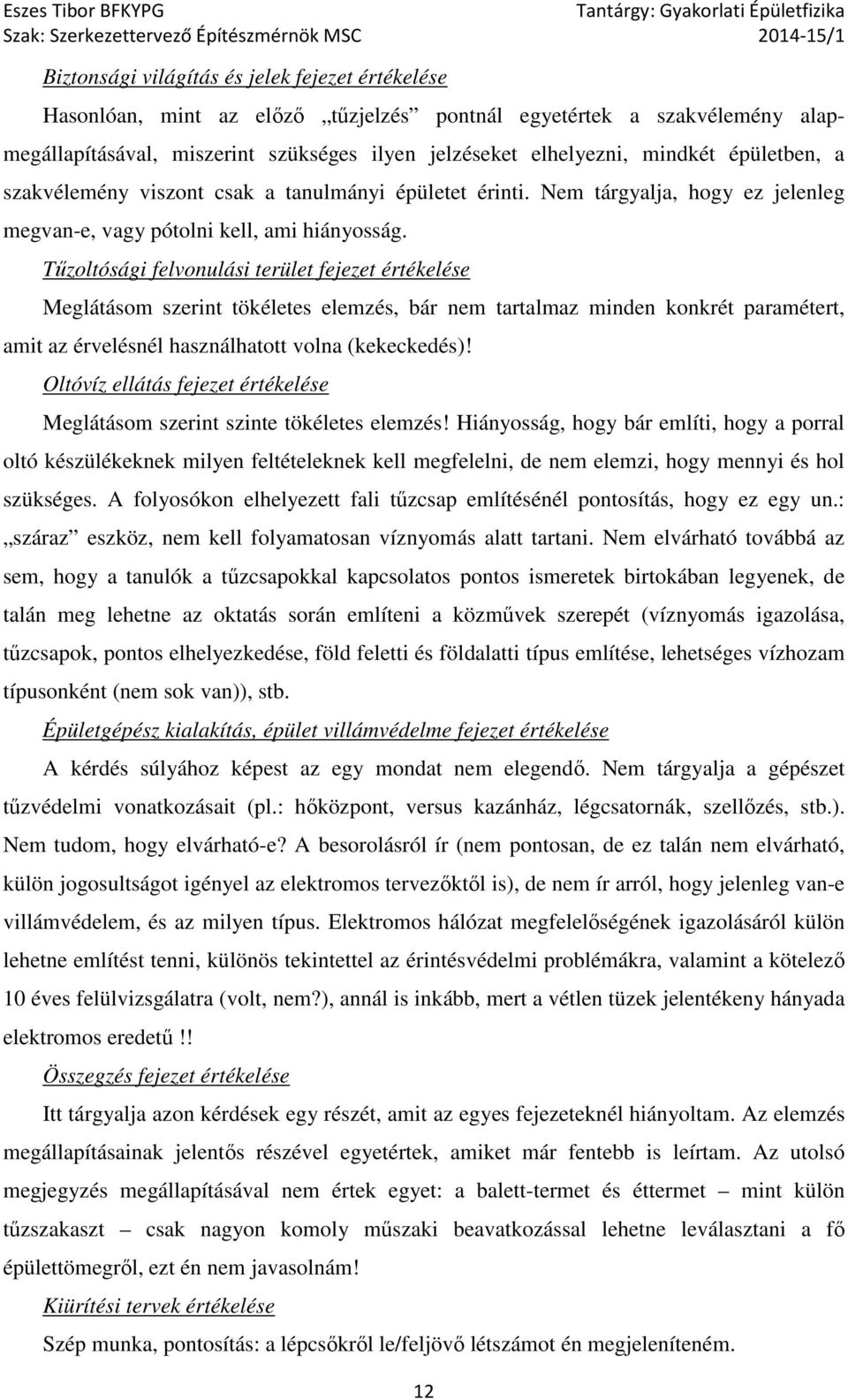 Tűzoltósági felvonulási terület fejezet értékelése Meglátásom szerint tökéletes elemzés, bár nem tartalmaz minden konkrét paramétert, amit az érvelésnél használhatott volna (kekeckedés)!