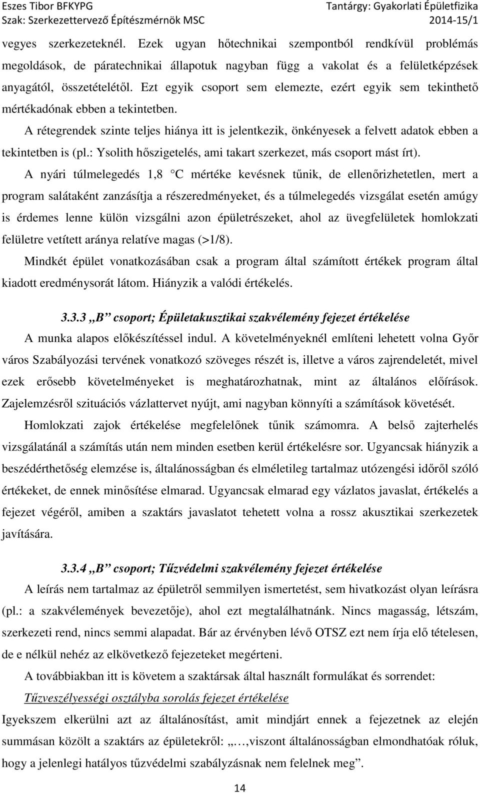 A rétegrendek szinte teljes hiánya itt is jelentkezik, önkényesek a felvett adatok ebben a tekintetben is (pl.: Ysolith hőszigetelés, ami takart szerkezet, más csoport mást írt).