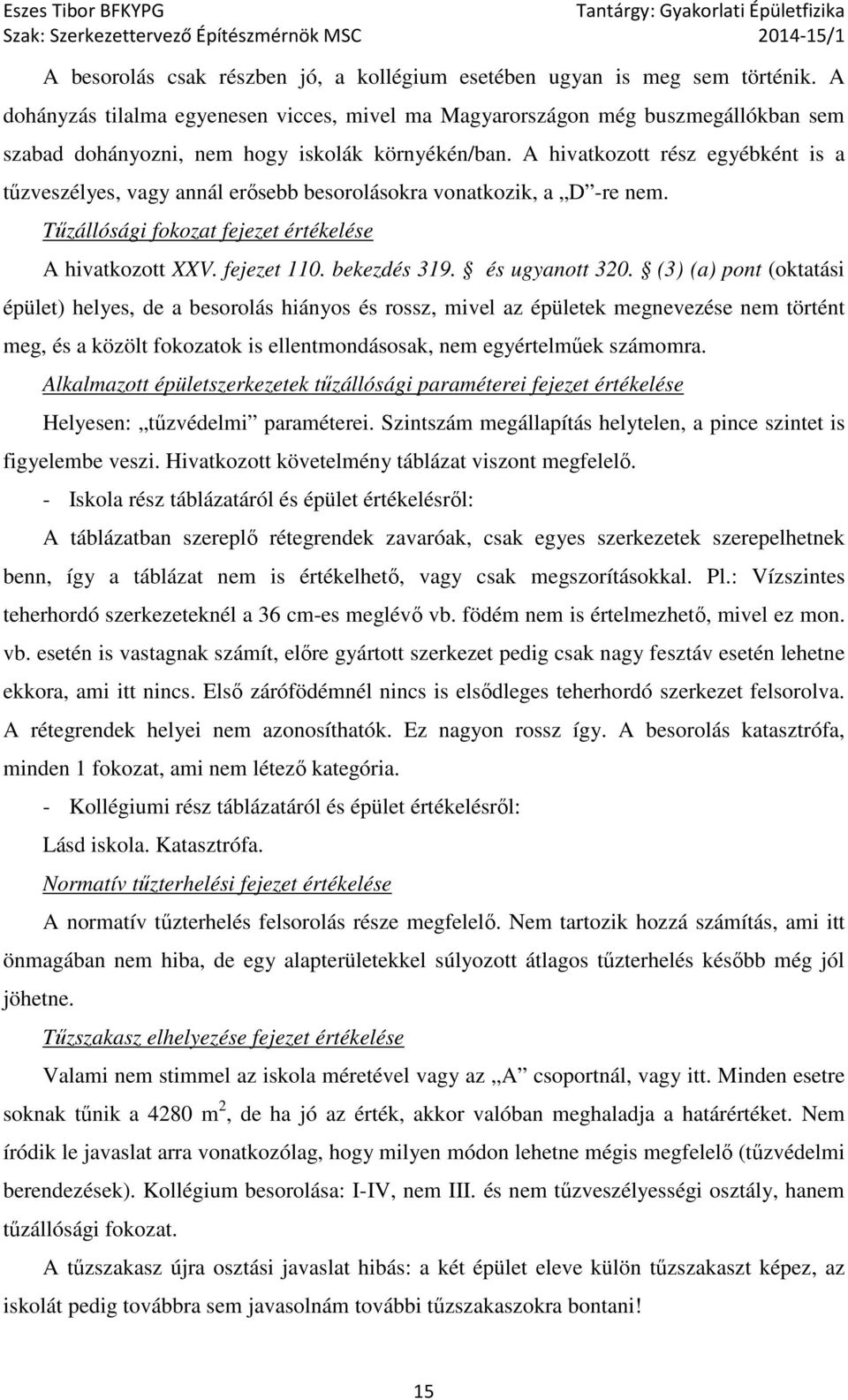 A hivatkozott rész egyébként is a tűzveszélyes, vagy annál erősebb besorolásokra vonatkozik, a D -re nem. Tűzállósági fokozat fejezet értékelése A hivatkozott XXV. fejezet 110. bekezdés 319.