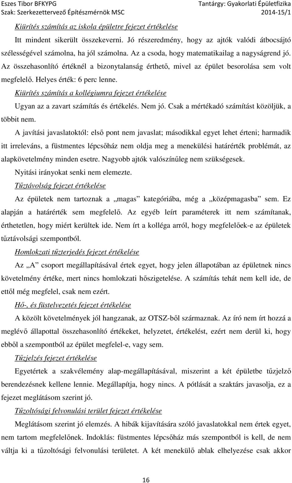 Kiürítés számítás a kollégiumra fejezet értékelése Ugyan az a zavart számítás és értékelés. Nem jó. Csak a mértékadó számítást közöljük, a többit nem.