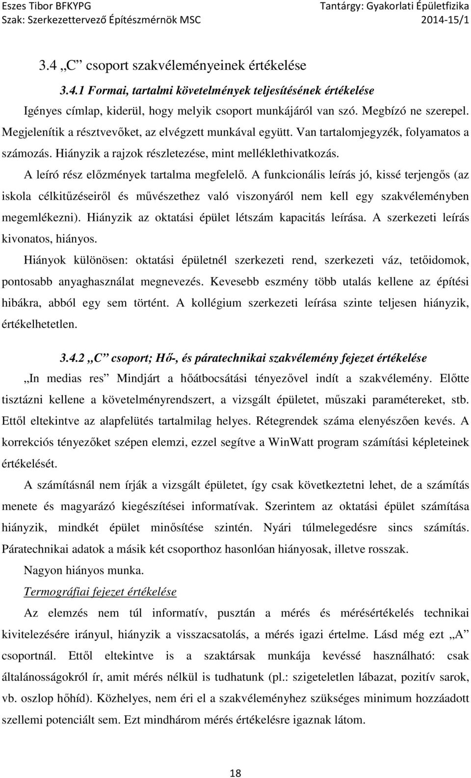 A leíró rész előzmények tartalma megfelelő. A funkcionális leírás jó, kissé terjengős (az iskola célkitűzéseiről és művészethez való viszonyáról nem kell egy szakvéleményben megemlékezni).