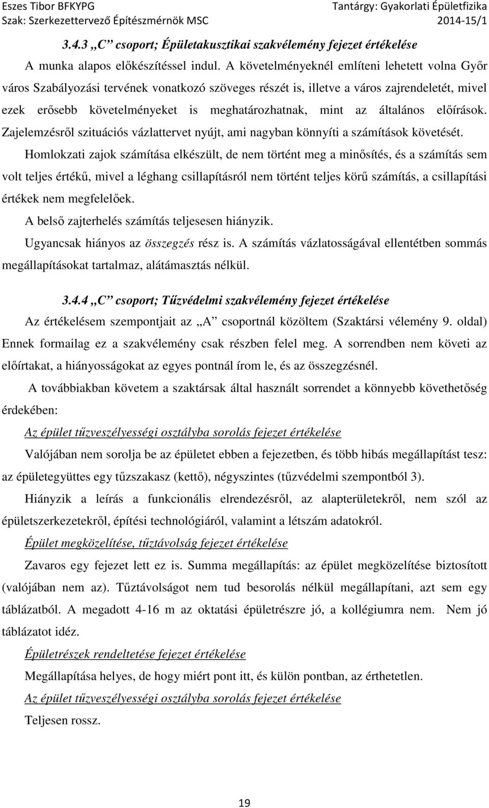 az általános előírások. Zajelemzésről szituációs vázlattervet nyújt, ami nagyban könnyíti a számítások követését.