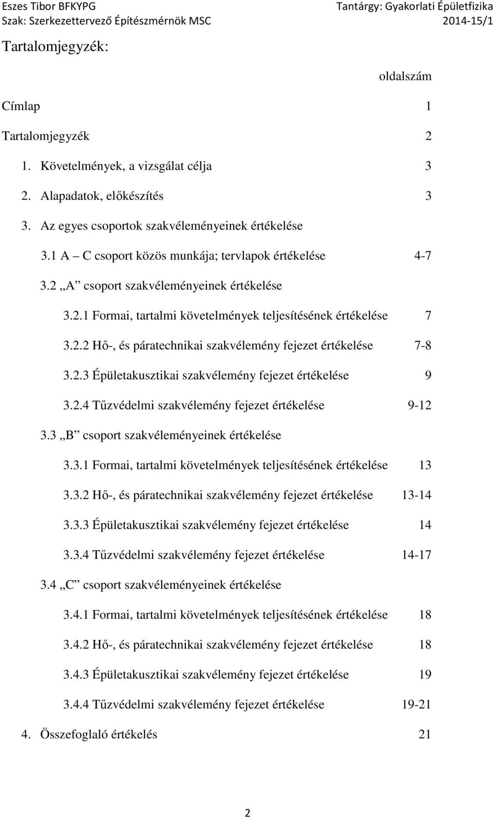 2.3 Épületakusztikai szakvélemény fejezet értékelése 9 3.2.4 Tűzvédelmi szakvélemény fejezet értékelése 9-12 3.3 B csoport szakvéleményeinek értékelése 3.3.1 Formai, tartalmi követelmények teljesítésének értékelése 13 3.