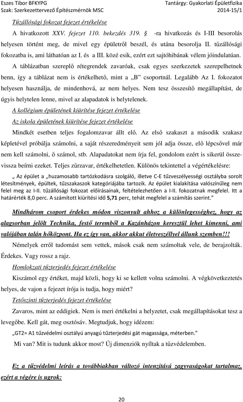 A táblázatban szereplő rétegrendek zavaróak, csak egyes szerkezetek szerepelhetnek benn, így a táblázat nem is értékelhető, mint a B csoportnál. Legalább Az I.