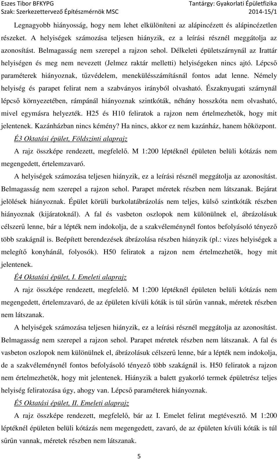 Lépcső paraméterek hiányoznak, tűzvédelem, menekülésszámításnál fontos adat lenne. Némely helyiség és parapet felirat nem a szabványos irányból olvasható.