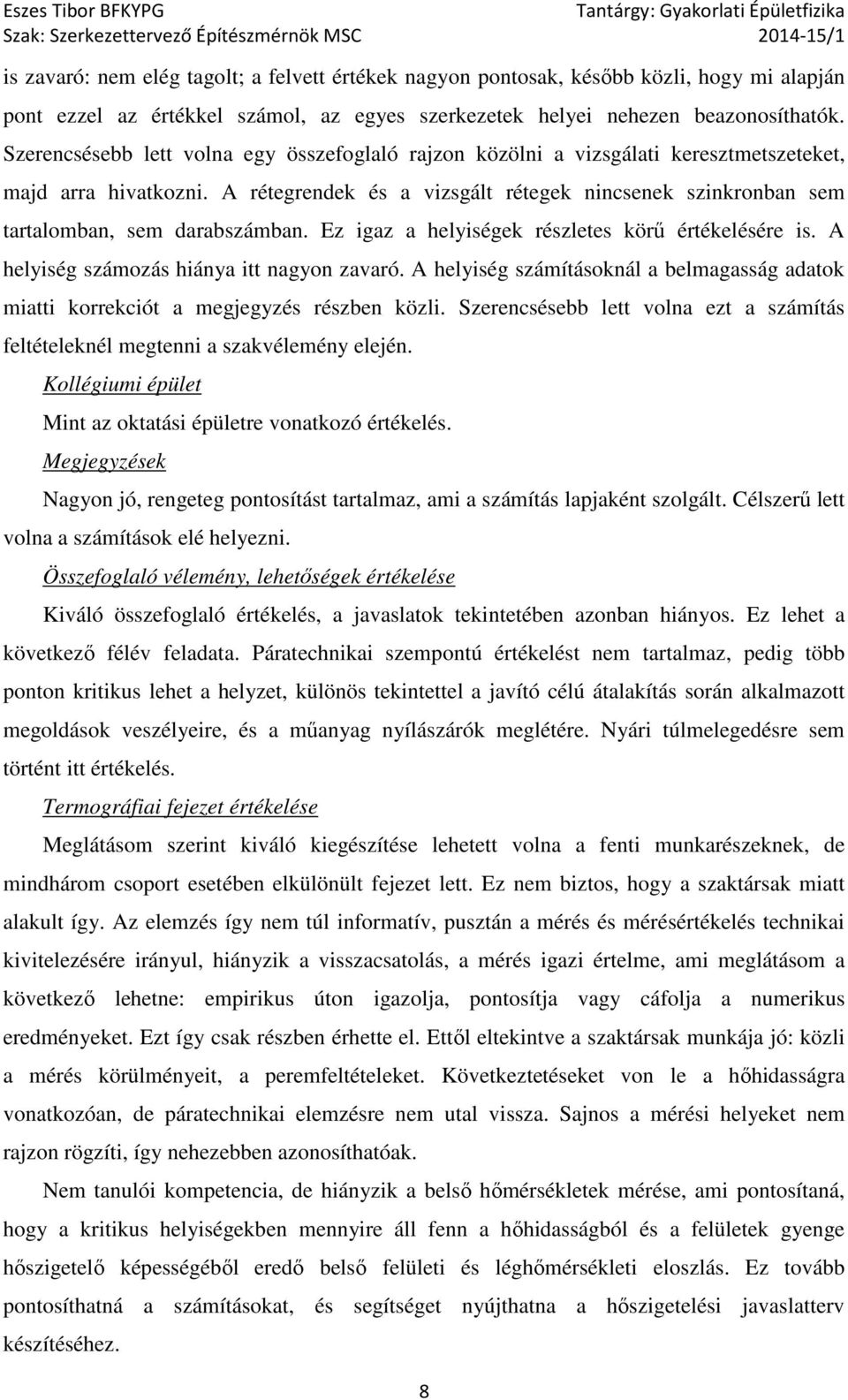 A rétegrendek és a vizsgált rétegek nincsenek szinkronban sem tartalomban, sem darabszámban. Ez igaz a helyiségek részletes körű értékelésére is. A helyiség számozás hiánya itt nagyon zavaró.