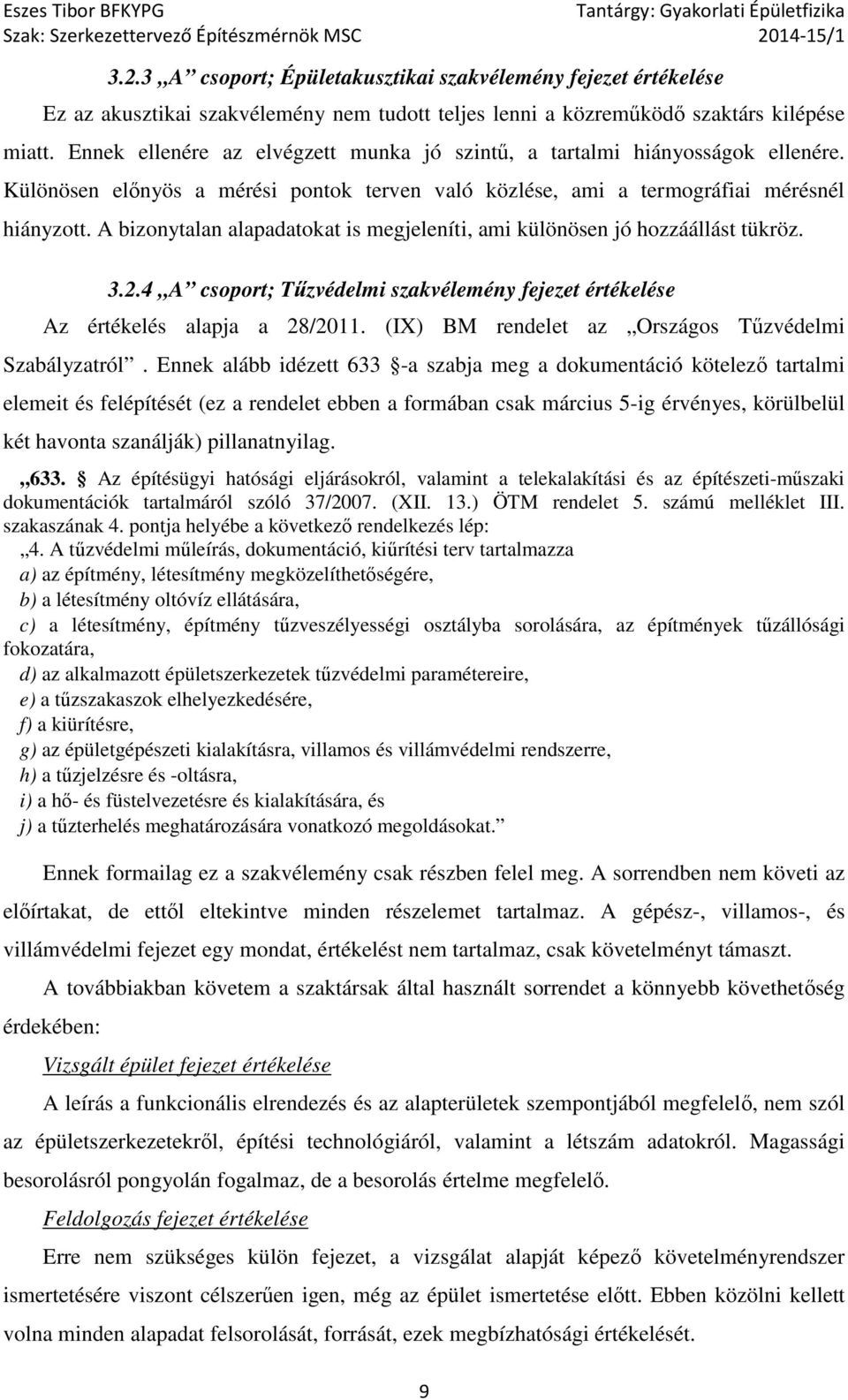 A bizonytalan alapadatokat is megjeleníti, ami különösen jó hozzáállást tükröz. 3.2.4 A csoport; Tűzvédelmi szakvélemény fejezet értékelése Az értékelés alapja a 28/2011.