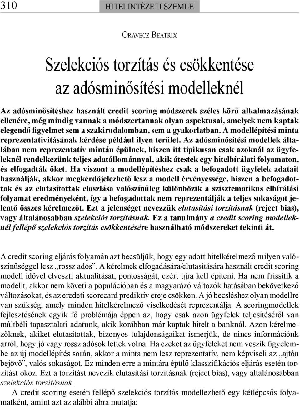 Az adósminősítési modellek általában nem reprezentatív mintán épülnek, hiszen itt tipikusan csak azoknál az ügyfeleknél rendelkezünk teljes adatállománnyal, akik átestek egy hitelbírálati folyamaton,