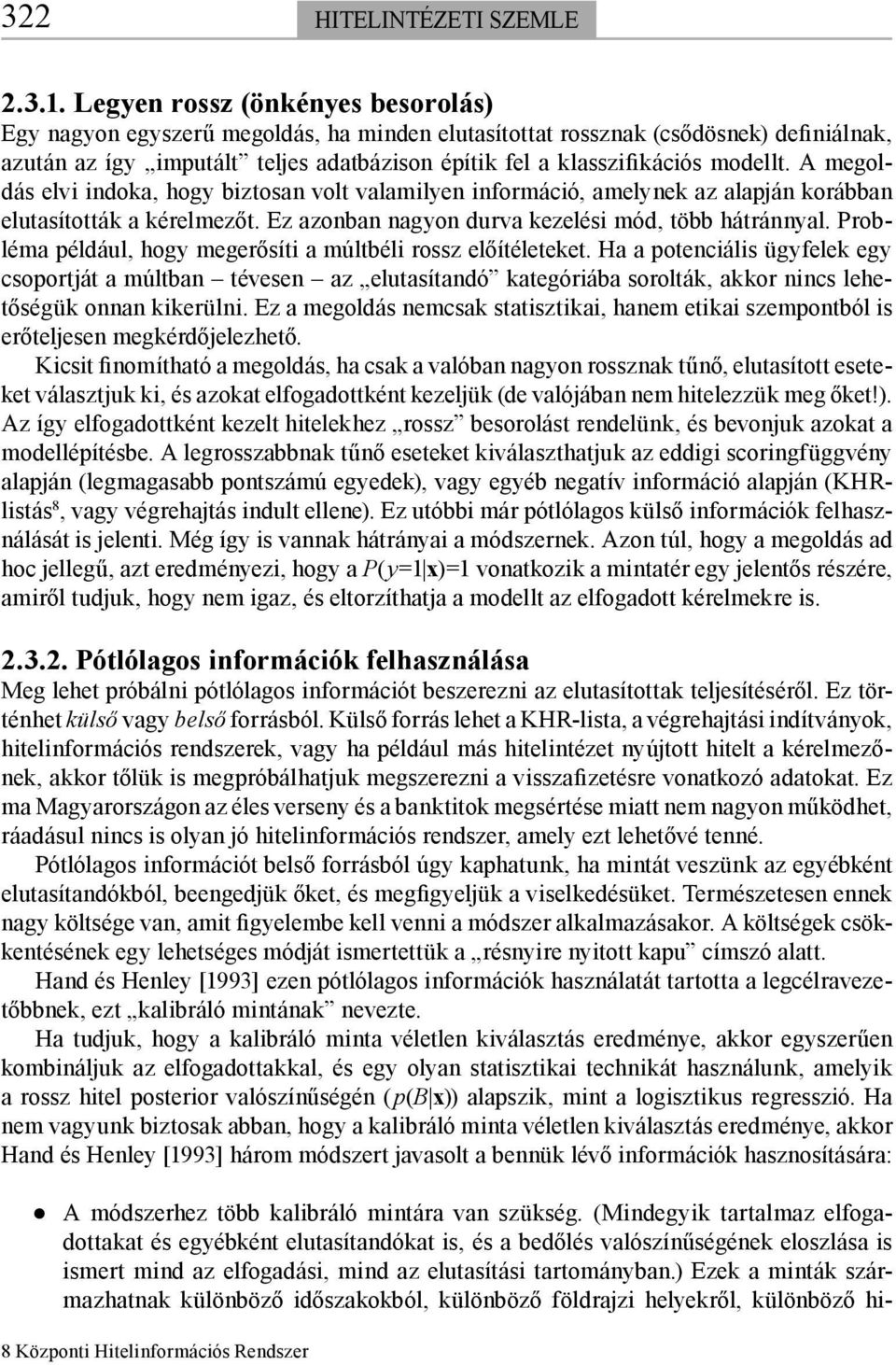 modellt. A megoldás elvi indoka, hogy biztosan volt valamilyen információ, amelynek az alapján korábban elutasították a kérelmezőt. Ez azonban nagyon durva kezelési mód, több hátránnyal.