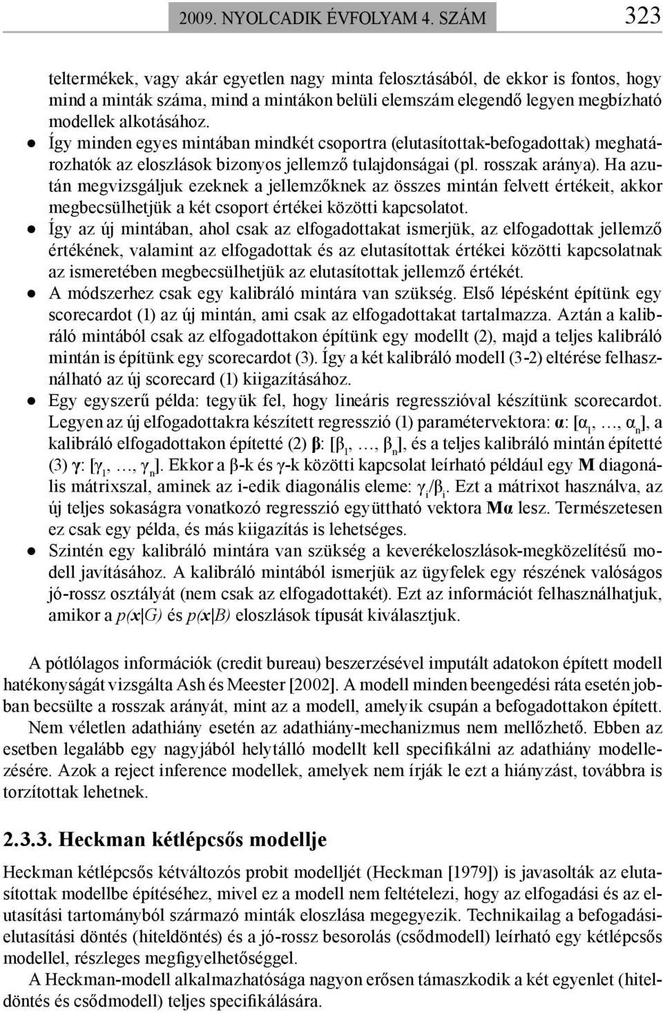 Így minden egyes mintában mindkét csoportra (elutasítottak-befogadottak) meghatározhatók az eloszlások bizonyos jellemző tulajdonságai (pl. rosszak aránya).