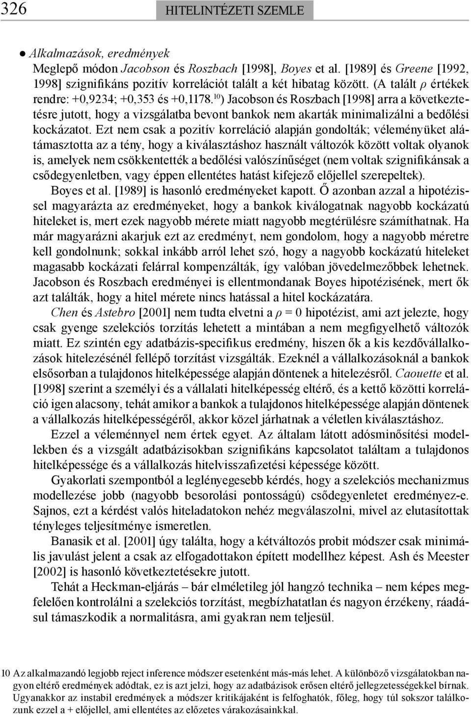 10 ) Jacobson és Roszbach [1998] arra a következtetésre jutott, hogy a vizsgálatba bevont bankok nem akarták minimalizálni a bedőlési kockázatot.