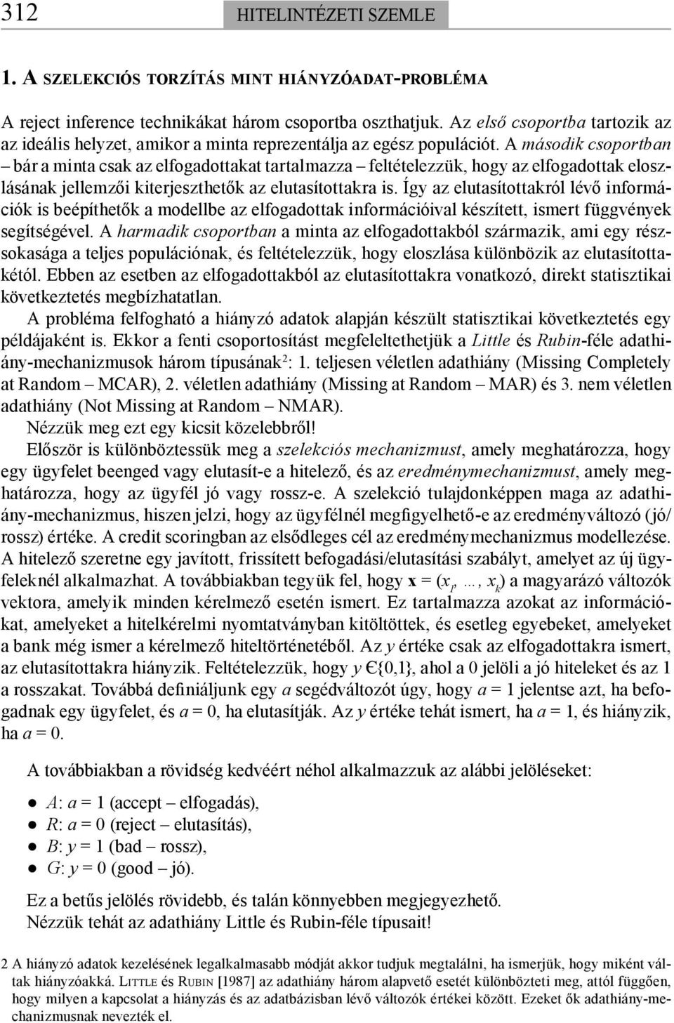 A második csoportban bár a minta csak az elfogadottakat tartalmazza feltételezzük, hogy az elfogadottak eloszlásának jellemzői kiterjeszthetők az elutasítottakra is.