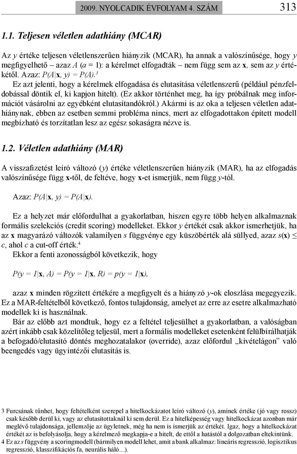 sem az y értékétől. Azaz: P(A x, y) = P(A). 3 Ez azt jelenti, hogy a kérelmek elfogadása és elutasítása véletlenszerű (például pénzfeldobással döntik el, ki kapjon hitelt).