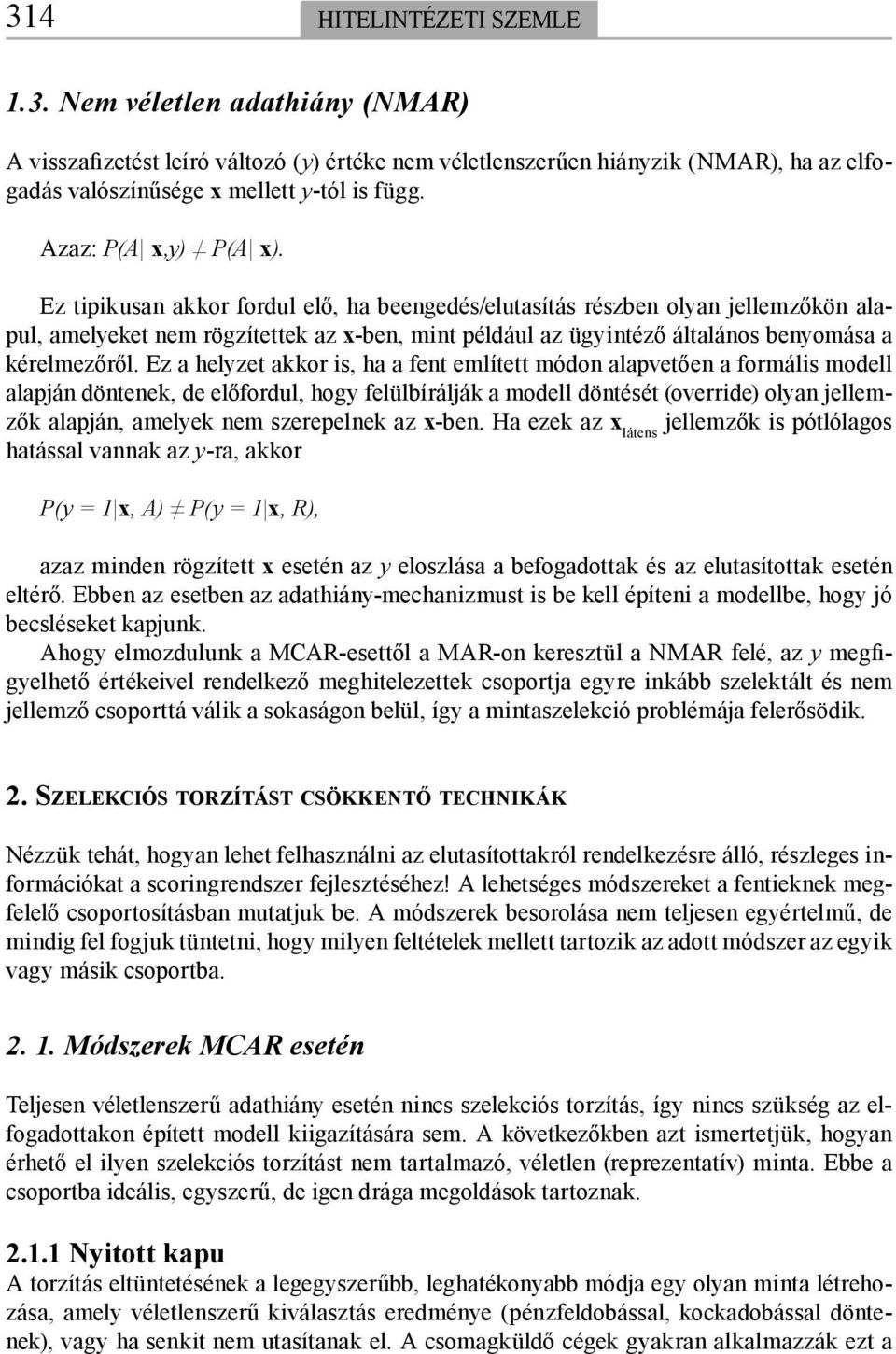 Ez a helyzet akkor is, ha a fent említett módon alapvetően a formális modell alapján döntenek, de előfordul, hogy felülbírálják a modell döntését (override) olyan jellemzők alapján, amelyek nem