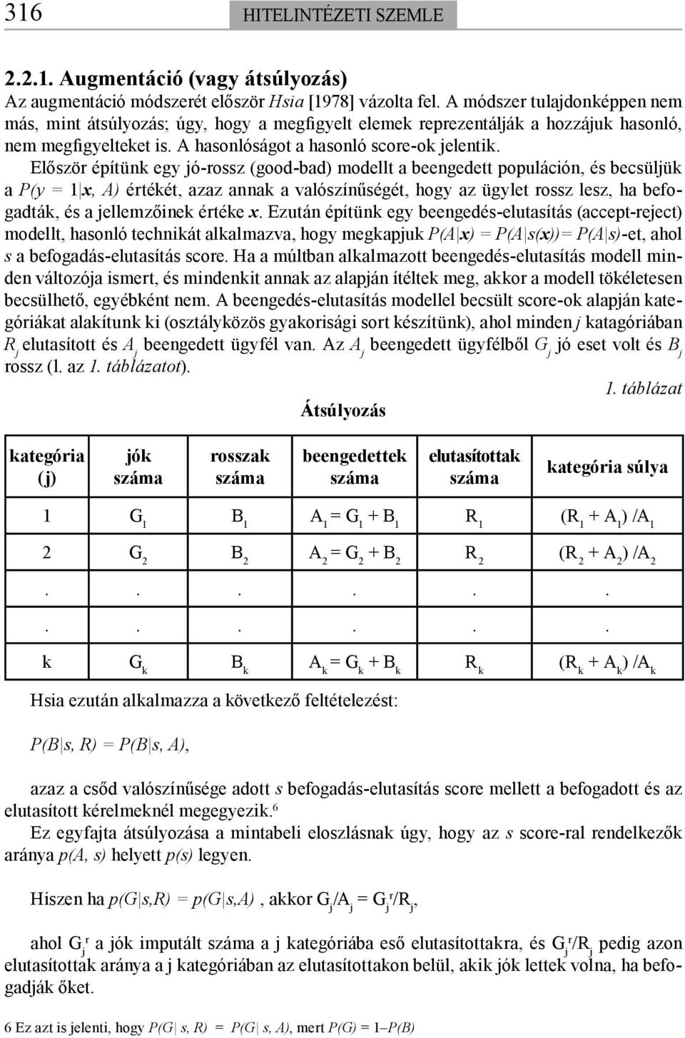 Először építünk egy jó-rossz (good-bad) modellt a beengedett populáción, és becsüljük a P(y = 1 x, A) értékét, azaz annak a valószínűségét, hogy az ügylet rossz lesz, ha befogadták, és a jellemzőinek