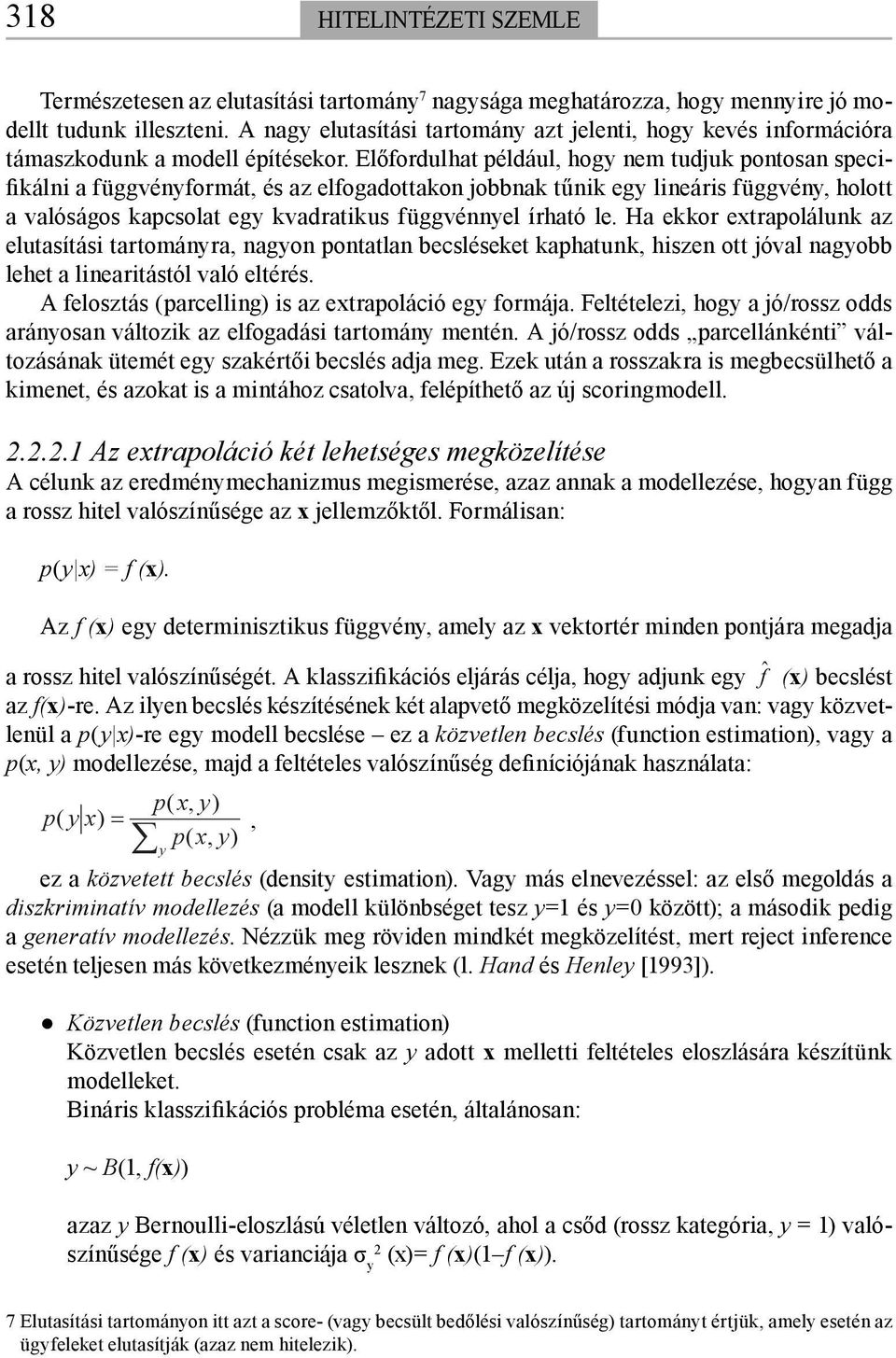 Előfordulhat például, hogy nem tudjuk pontosan specifikálni a függvényformát, és az elfogadottakon jobbnak tűnik egy lineáris függvény, holott a valóságos kapcsolat egy kvadratikus függvénnyel írható