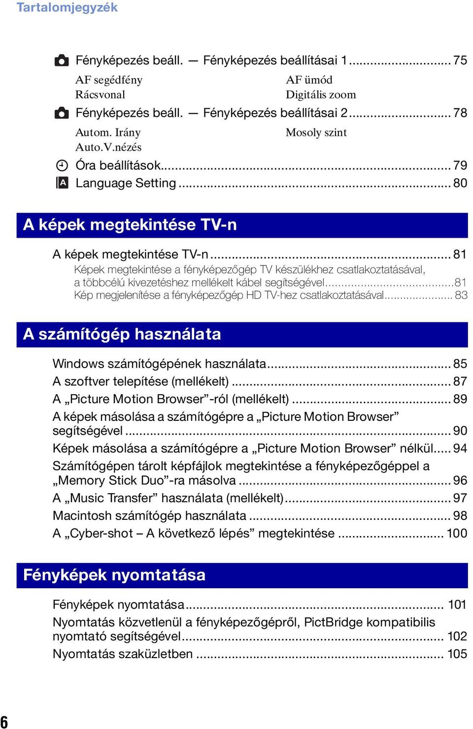 .. 81 Képek megtekintése a fényképezőgép TV készülékhez csatlakoztatásával, a többcélú kivezetéshez mellékelt kábel segítségével...81 Kép megjelenítése a fényképezőgép HD TV-hez csatlakoztatásával.