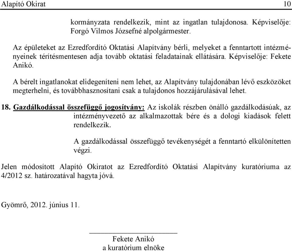 A bérelt ingatlanokat elidegeníteni nem lehet, az Alapítvány tulajdonában lévő eszközöket megterhelni, és továbbhasznosítani csak a tulajdonos hozzájárulásával lehet. 18.