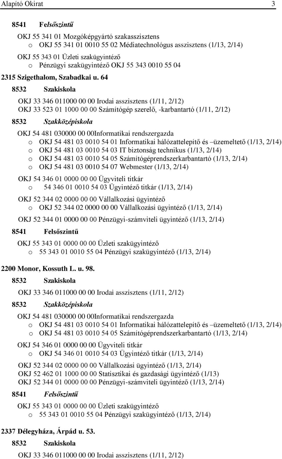 64 OKJ 33 523 01 1000 00 00 Számítógép szerelő, -karbantartó (1/11, 2/12) OKJ 54 481 030000 00 00Informatikai rendszergazda o OKJ 54 481 03 0010 54 03 IT biztonság technikus (1/13, 2/14) o OKJ 54 481