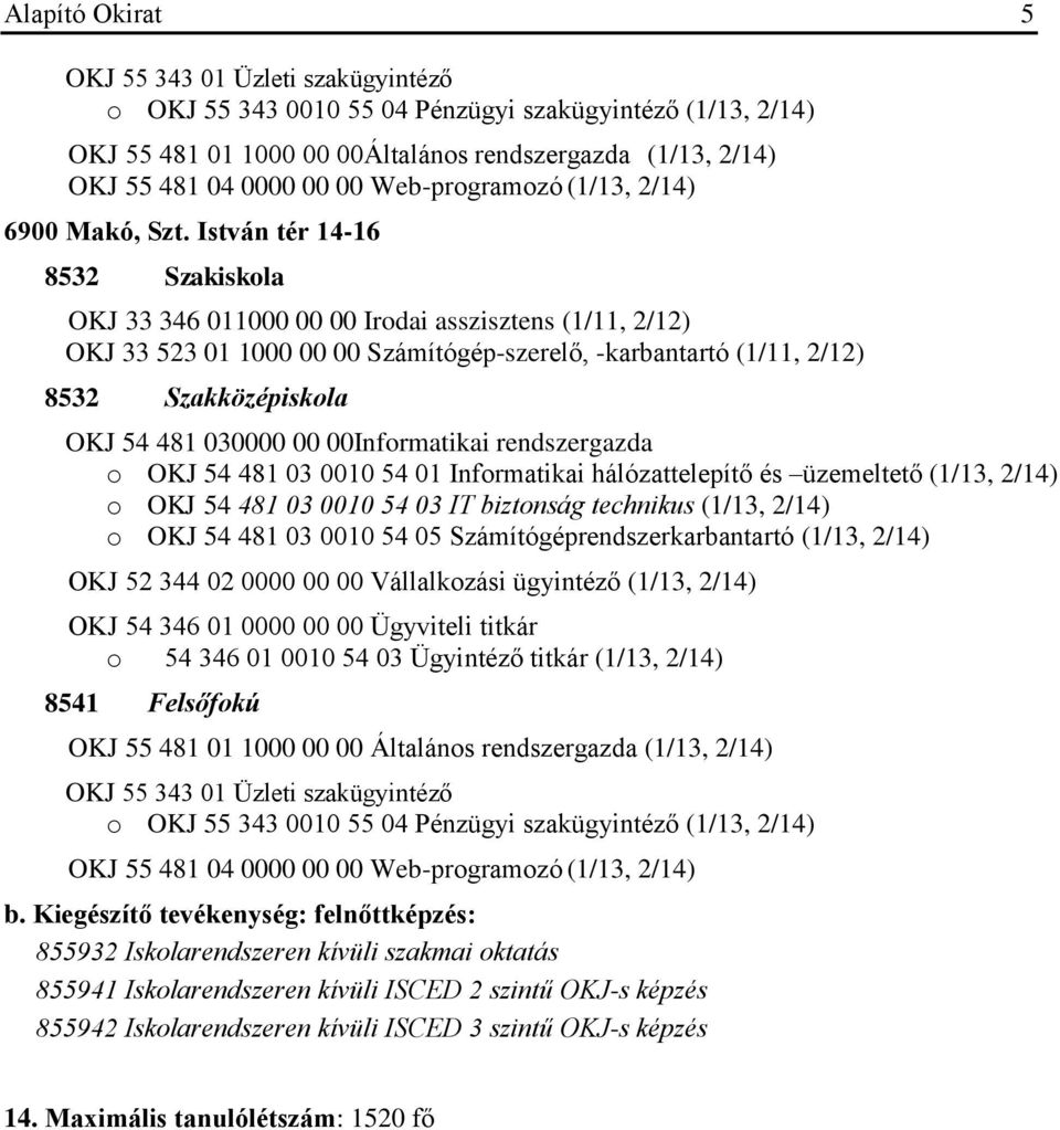 István tér 14-16 OKJ 33 523 01 1000 00 00 Számítógép-szerelő, -karbantartó (1/11, 2/12) OKJ 54 481 030000 00 00Informatikai rendszergazda o OKJ 54 481 03 0010 54 03 IT biztonság technikus (1/13,